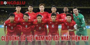 CLB bóng đá Việt Nam nổi bật nhất hiện nay